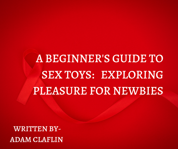 A Beginner's Guide to Sex Toys: Exploring Pleasure for Newbies